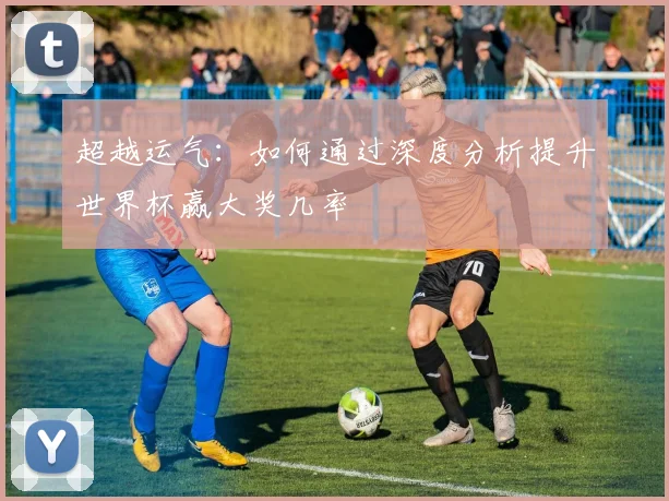 超越运气：如何通过深度分析提升世界杯赢大奖几率