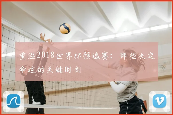 重温2018世界杯预选赛:那些决定命运的关键时刻