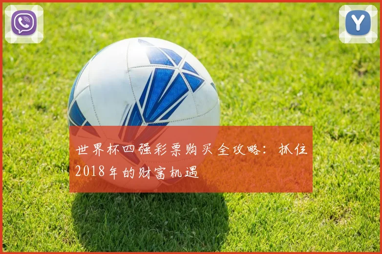 世界杯四强彩票购买全攻略：抓住2018年的财富机遇