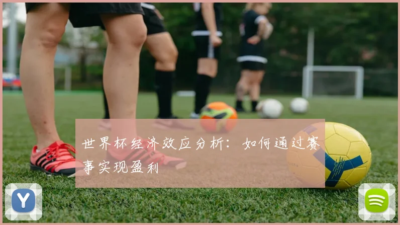 世界杯经济效应分析：如何通过赛事实现盈利