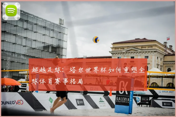 超越足球：塔尔世界杯如何重塑全球体育赛事格局