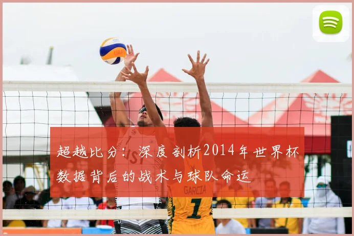 超越比分:深度剖析2014年世界杯数据背后的战术与球队命运
