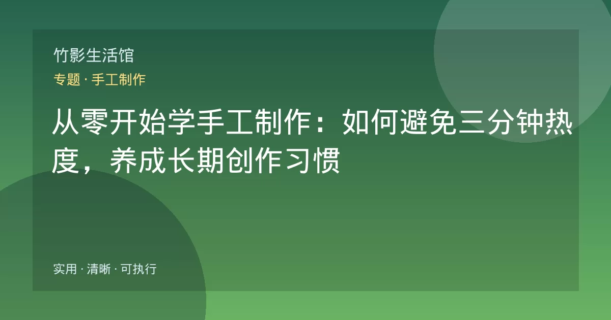 从零开始学手工制作:如何避免三分钟热度,养成长期创作习惯